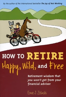 How to Retire Happy, Wild, and Free: Retirement Wisdom That You Won't Get from Your Financial Advisor - Paperback | Diverse Reads