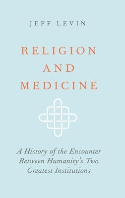 Religion and Medicine: A History of the Encounter Between Humanity's Two Greatest Institutions - Hardcover | Diverse Reads