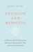 Religion and Medicine: A History of the Encounter Between Humanity's Two Greatest Institutions - Hardcover | Diverse Reads