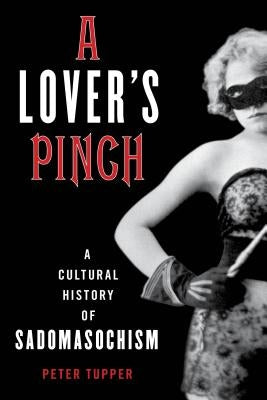 A Lover's Pinch: A Cultural History of Sadomasochism - Hardcover | Diverse Reads