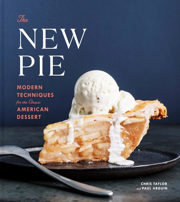 The New Pie: Modern Techniques for the Classic American Dessert: A Baking Book - Hardcover | Diverse Reads