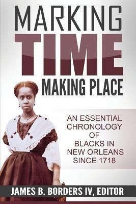 Marking Time, Making Place: A Chronological History of Blacks in New Orleans Since 1718 - Paperback | Diverse Reads