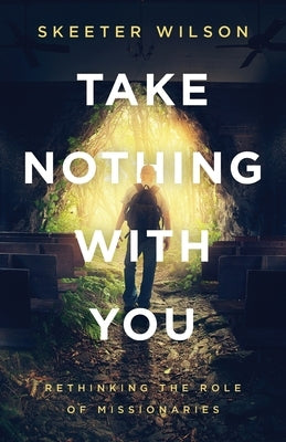 Take Nothing With You: Rethinking the Role of Missionaries - Paperback | Diverse Reads
