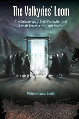 The Valkyries' Loom: The Archaeology of Cloth Production and Female Power in the North Atlantic - Paperback | Diverse Reads