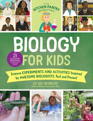 The Kitchen Pantry Scientist Biology for Kids: Science Experiments and Activities Inspired by Awesome Biologists, Past and Present; with 25 Illustrated Biographies of Amazing Scientists from Around the World - Paperback | Diverse Reads