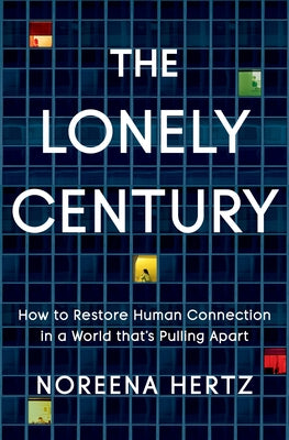 The Lonely Century: How to Restore Human Connection in a World That's Pulling Apart - Hardcover | Diverse Reads