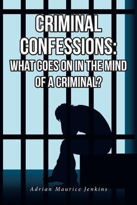 Criminal Confessions: What Goes on in the Mind of a Criminal? - Paperback | Diverse Reads