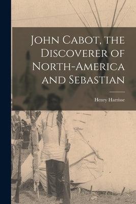 John Cabot, the Discoverer of North-America and Sebastian - Paperback | Diverse Reads