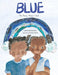 Blue: The Many Ways I Feel - Hardcover |  Diverse Reads
