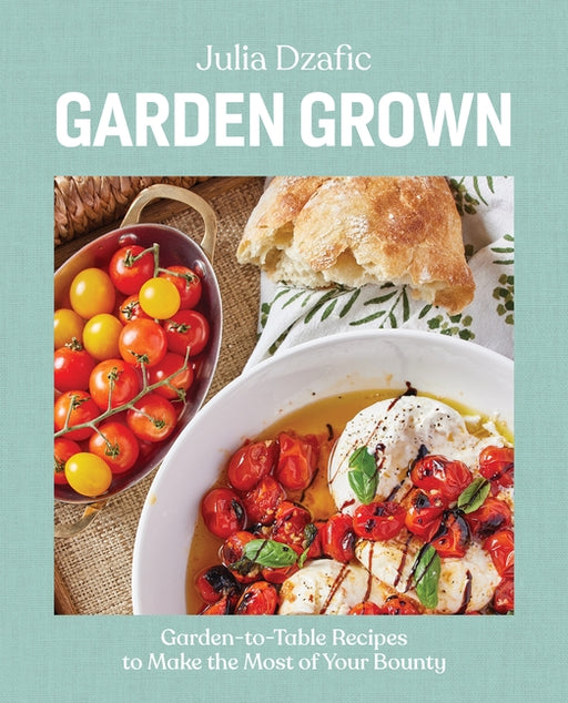 Garden Grown: Garden-To-Table Recipes to Make the Most of Your Bounty - Hardcover | Diverse Reads