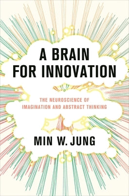 A Brain for Innovation: The Neuroscience of Imagination and Abstract Thinking - Hardcover | Diverse Reads