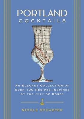 Portland Cocktails: An Elegant Collection of Over 100 Recipes Inspired by the City of Roses - Hardcover | Diverse Reads