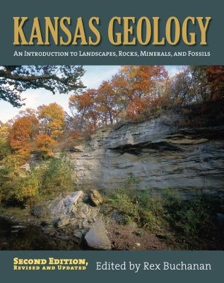 Kansas Geology: An Introduction to Landscapes, Rocks, Minerals, and Fossils?Second Edition, Revised / Edition 2 - Paperback | Diverse Reads