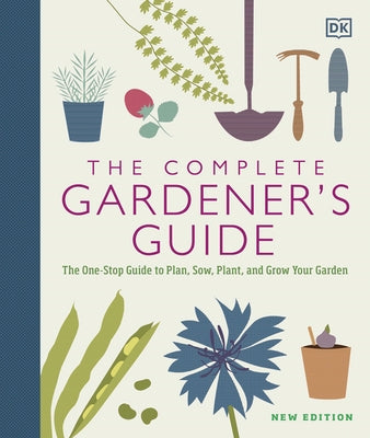 The Complete Gardener's Guide: The One-Stop Guide to Plan, Sow, Plant, and Grow Your Garden - Hardcover | Diverse Reads