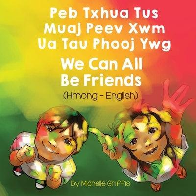 We Can All Be Friends (Hmong-English): Peb Txhua Tus Muaj Peev Xwm Ua Tau Phooj Ywg - Paperback | Diverse Reads
