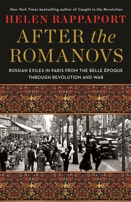 After the Romanovs: Russian Exiles in Paris from the Belle Époque Through Revolution and War - Hardcover | Diverse Reads