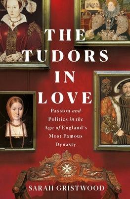 The Tudors in Love: Passion and Politics in the Age of England's Most Famous Dynasty - Hardcover | Diverse Reads