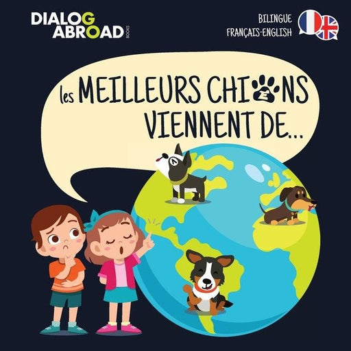 Les meilleurs chiens viennent de... (Bilingue Français-English): Une recherche à travers le monde pour trouver la race de chien parfaite - Paperback | Diverse Reads