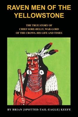 Raven Men of the Yellowstone: The true story of Chief Sore-Belly, war-lord of the crows - Paperback | Diverse Reads