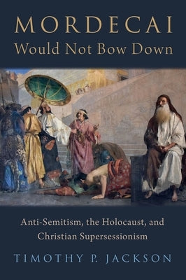 Mordecai Would Not Bow Down: Anti-Semitism, the Holocaust, and Christian Supersessionism - Hardcover | Diverse Reads