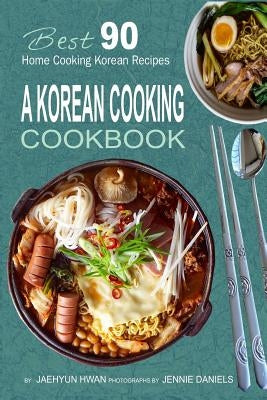 A Korean Cooking Cookbook: Best 90 Home Cooking Korean Recipes - Paperback | Diverse Reads