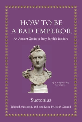 How to Be a Bad Emperor: An Ancient Guide to Truly Terrible Leaders - Hardcover | Diverse Reads