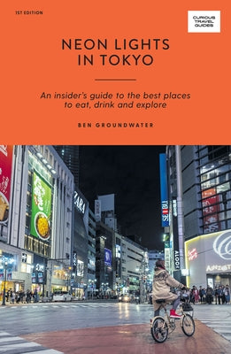 Neon Lights in Tokyo: An Insider's Guide to the Best Places to Eat, Drink and Explore - Paperback | Diverse Reads