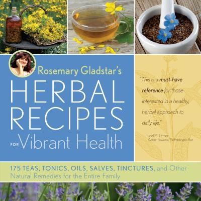 Rosemary Gladstar's Herbal Recipes for Vibrant Health: 175 Teas, Tonics, Oils, Salves, Tinctures, and Other Natural Remedies for the Entire Family - Paperback | Diverse Reads