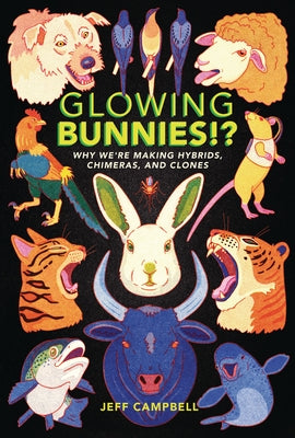 Glowing Bunnies!?: Why We're Making Hybrids, Chimeras, and Clones - Paperback | Diverse Reads