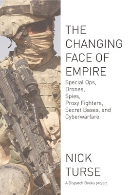 The Changing Face of Empire: Special Ops, Drones, Spies, Proxy Fighters, Secret Bases, and Cyberwarfare - Paperback | Diverse Reads