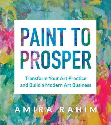 Paint to Prosper: Transform Your Art Practice and Build a Modern Art Business - Paperback | Diverse Reads