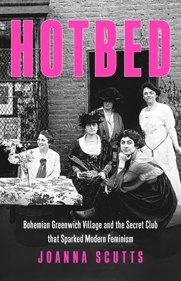 Hotbed: Bohemian Greenwich Village and the Secret Club that Sparked Modern Feminism - Hardcover | Diverse Reads
