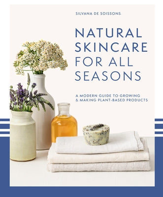 Natural Skincare for All Seasons: A Modern Guide to Growing & Making Plant-Based Products - Hardcover | Diverse Reads