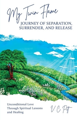 My Twin Flame Journey of Separation, Surrender, and Release: Unconditional Love Through Spiritual Lessons and Healing - Paperback | Diverse Reads