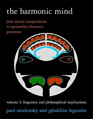 The Harmonic Mind: From Neural Computation to Optimality-Theoretic Grammar Volume II: Linguistic and Philosophical Implications - Paperback | Diverse Reads