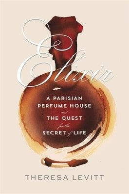 Elixir: A Parisian Perfume House and the Quest for the Secret of Life - Hardcover | Diverse Reads