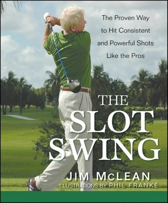 The Slot Swing: The Proven Way to Hit Consistent and Powerful Shots Like the Pros - Hardcover | Diverse Reads