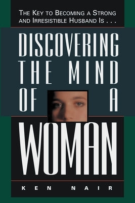 Discovering the Mind of a Woman: The Key to Becoming a Strong and Irresistable Husband is... - Paperback | Diverse Reads