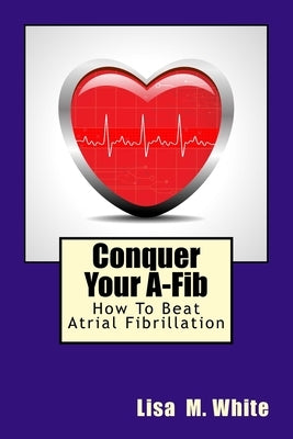 Conquer Your A-Fib: How To Beat Atrial Fibrillation - Paperback | Diverse Reads