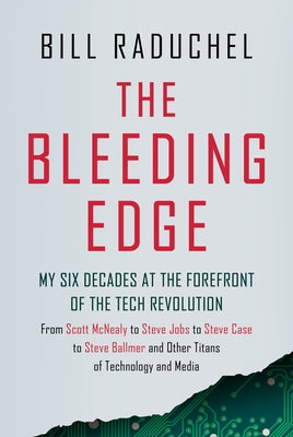 The Bleeding Edge: My Six Decades at the Forefront of the Tech Revolution (from Scott McNealy to Steve Jobs to Steve Case to Steve Ballmer to Steve Ba - Hardcover | Diverse Reads