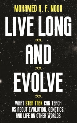 Live Long and Evolve: What Star Trek Can Teach Us about Evolution, Genetics, and Life on Other Worlds - Paperback | Diverse Reads