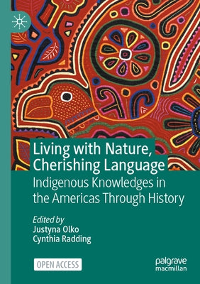 Living with Nature, Cherishing Language: Indigenous Knowledges in the Americas Through History - Paperback | Diverse Reads