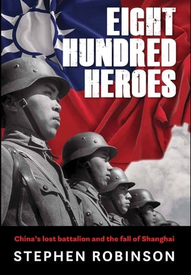 Eight Hundred Heroes: China's Lost Battalion and the Fall of Shanghai - Hardcover | Diverse Reads