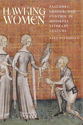 Hawking Women: Falconry, Gender, and Control in Medieval Literary Culture - Hardcover | Diverse Reads
