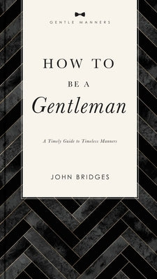 How to Be a Gentleman Revised and Expanded: A Timely Guide to Timeless Manners - Paperback | Diverse Reads