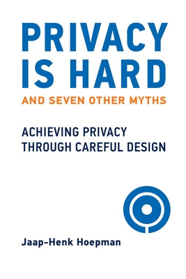 Privacy Is Hard and Seven Other Myths: Achieving Privacy through Careful Design - Hardcover | Diverse Reads