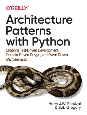 Architecture Patterns with Python: Enabling Test-Driven Development, Domain-Driven Design, and Event-Driven Microservices - Paperback | Diverse Reads