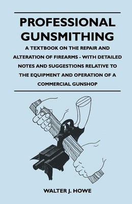 Professional Gunsmithing - A Textbook on the Repair and Alteration of Firearms - With Detailed Notes and Suggestions Relative to the Equipment and Operation of a Commercial Gun Shop - Paperback | Diverse Reads