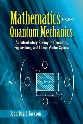Mathematics for Quantum Mechanics: An Introductory Survey of Operators, Eigenvalues, and Linear Vector Spaces - Paperback | Diverse Reads