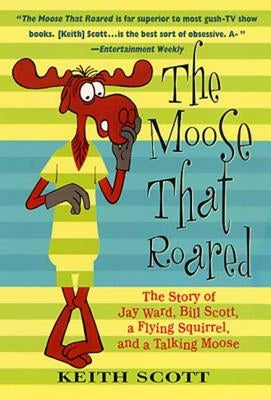 The Moose That Roared: The Story of Jay Ward, Bill Scott, a Flying Squirrel, and a Talking Moose - Paperback | Diverse Reads